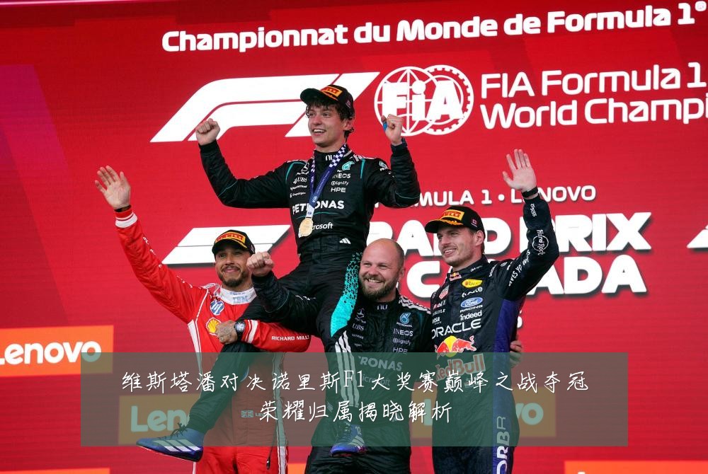 维斯塔潘对决诺里斯F1大奖赛巅峰之战夺冠荣耀归属揭晓解析