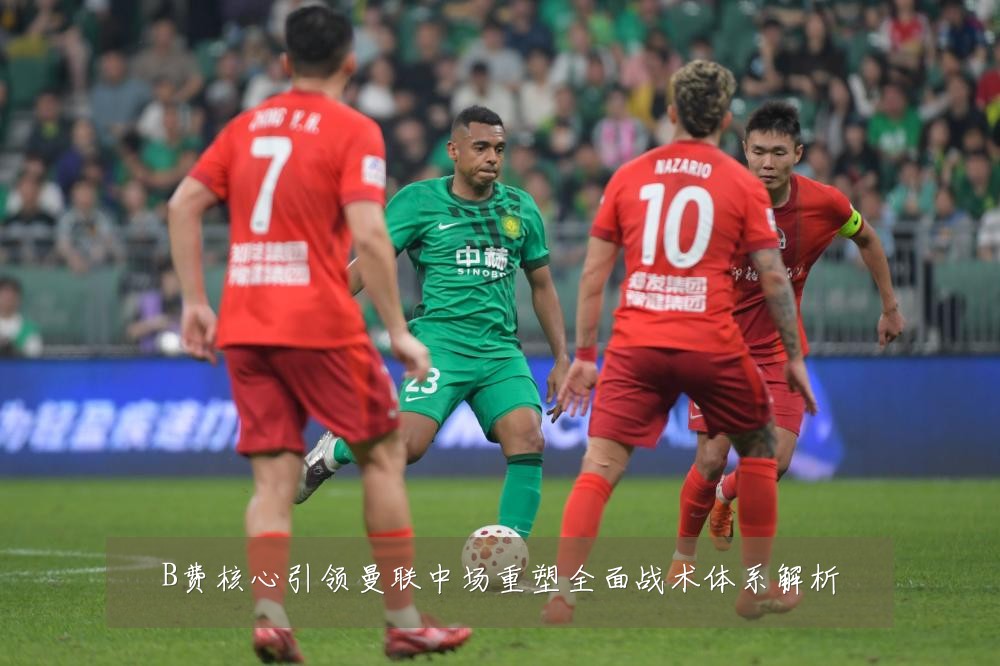 B费核心引领曼联中场重塑全面战术体系解析